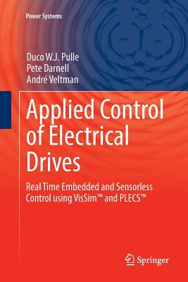 Applied Control of Electrical Drives: Real Time Embedded and Sensorless Control Using Vissim(tm) and Plecs(tm) - Pulle, Duco W J, and Darnell, Pete, and Veltman, Andr