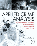 Applied Crime Analysis: A Social Science Approach to Understanding Crime, Criminals, and Victims