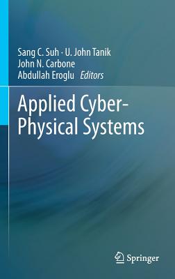 Applied Cyber-Physical Systems - Suh, Sang C (Editor), and Tanik, U John (Editor), and Carbone, John N (Editor)