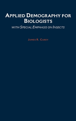 Applied Demography for Biologists: With Special Emphasis on Insects - Carey, James R