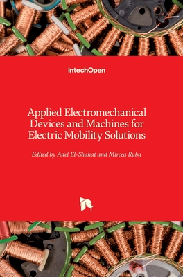 Applied Electromechanical Devices and Machines for Electric Mobility Solutions - El-Shahat, Adel (Editor), and Ruba, Mircea (Editor)