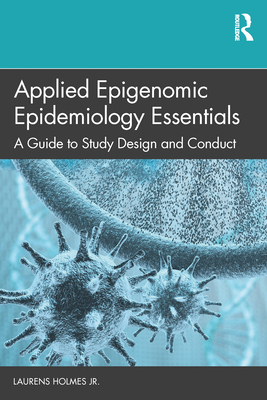Applied Epigenomic Epidemiology Essentials: A Guide to Study Design and Conduct - Holmes, Laurens, Jr.