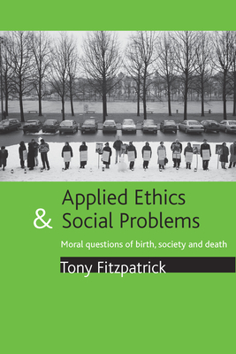 Applied Ethics and Social Problems: Moral Questions of Birth, Society and Death - Fitzpatrick, Tony