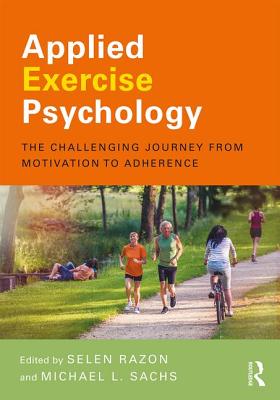 Applied Exercise Psychology: The Challenging Journey from Motivation to Adherence - Razon, Selen (Editor), and Sachs, Michael L. (Editor)