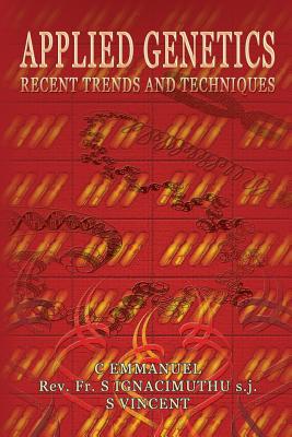 Applied Genetics: Recent Trends and Techniques - Ignacimuthu Sj, S, and Vincent, S, Dr., and Emmanuel, C