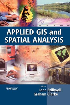 Applied GIS and Spatial Analysis - Stillwell, John (Editor), and Clarke, Graham (Editor)