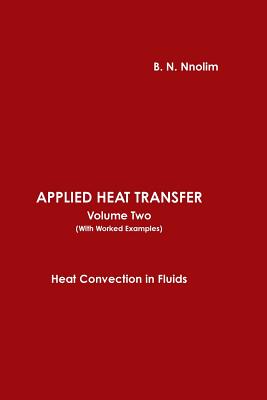 Applied Heat Transfer (with Worked Examples): Heat Convection in Fluids - Nnolim, B. N.