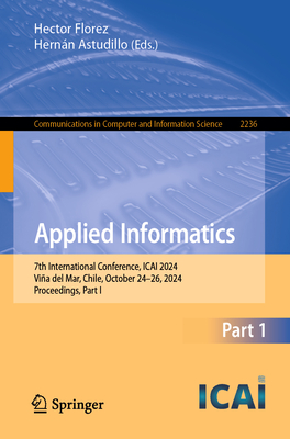 Applied Informatics: 7th International Conference, ICAI 2024, Via del Mar, Chile, October 24-26, 2024, Proceedings, Part I - Florez, Hector (Editor), and Astudillo, Hernn (Editor)