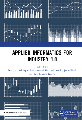 Applied Informatics for Industry 4.0 - Siddique, Nazmul (Editor), and Arefin, Mohammad Shamsul (Editor), and Wall, Julie (Editor)
