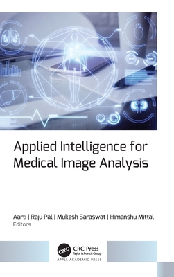 Applied Intelligence for Medical Image Analysis - Aarti (Editor), and Pal, Raju (Editor), and Saraswat, Mukesh (Editor)