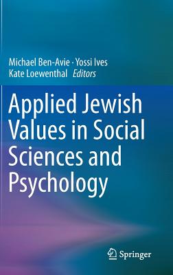 Applied Jewish Values in Social Sciences and Psychology - Ben-Avie, Michael (Editor), and Ives, Yossi (Editor), and Loewenthal, Kate (Editor)