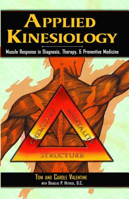 Applied Kinesiology: Muscle Response in Diagnosis, Therapy, and Preventive Medicine - Valentine, Tom, and Valentine, Carole, and Hetrick, Douglas P