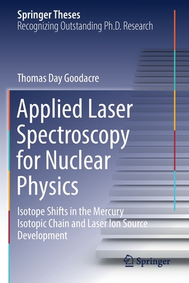 Applied Laser Spectroscopy for Nuclear Physics: Isotope Shifts in the Mercury Isotopic Chain and Laser Ion Source Development - Day Goodacre, Thomas