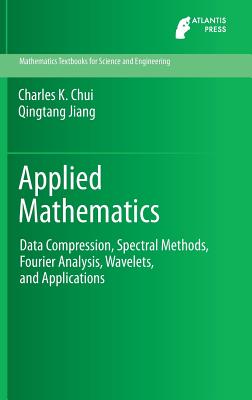 Applied Mathematics: Data Compression, Spectral Methods, Fourier Analysis, Wavelets, and Applications - Chui, Charles K, and Jiang, Qingtang