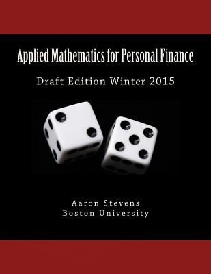 Applied Mathematics for Personal Finance: Draft Edition Winter 2015 - Stevens, Aaron Z