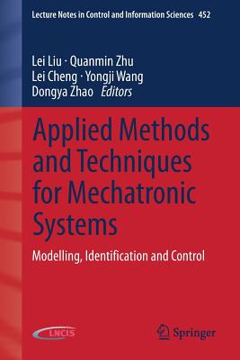Applied Methods and Techniques for Mechatronic Systems: Modelling, Identification and Control - Liu, Lei (Editor), and Zhu, Quanmin (Editor), and Cheng, Lei (Editor)