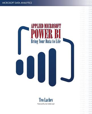 Applied Microsoft Power Bi: Bring Your Data to Life! - Lachev, Teo, and Underwood, Jen (Foreword by), and Price, Edward (Editor)