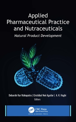 Applied Pharmaceutical Practice and Nutraceuticals: Natural Product Development - Kar Mahapatra, Debarshi (Editor), and Aguilar, Cristbal No (Editor), and Haghi, A K (Editor)