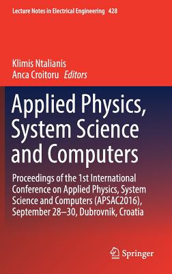 Applied Physics, System Science and Computers: Proceedings of the 1st International Conference on Applied Physics, System Science and Computers (APSAC2016), September 28-30, Dubrovnik, Croatia - Ntalianis, Klimis (Editor), and Croitoru, Anca (Editor)