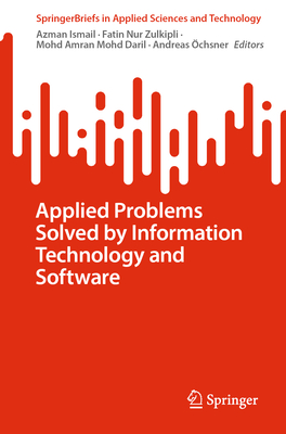 Applied Problems Solved by Information Technology and Software - Ismail, Azman (Editor), and Zulkipli, Fatin Nur (Editor), and Mohd Daril, Mohd Amran (Editor)