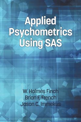 Applied Psychometrics Using SAS - Finch, Holmes, and French, Brian F., and Immekus, Jason C.