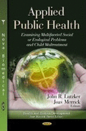 Applied Public Health: Examining Multifaceted Social or Ecological Problems and Child Maltreatment. Editors, John R. Lutzker and Joav Merrick