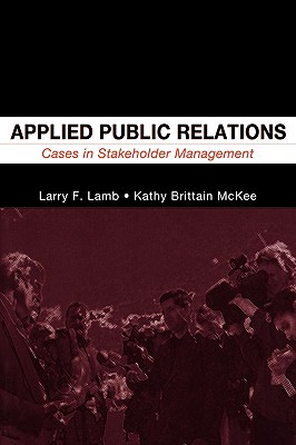 Applied Public Relations: Cases in Stakeholder Management - Lamb, Lawrence F, and McKee, Kathy Brittain