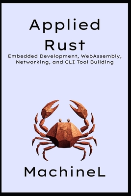 Applied Rust: Embedded Development, WebAssembly, Networking, and CLI Tool Building - L, Machine