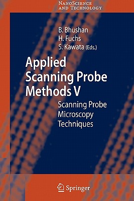 Applied Scanning Probe Methods V: Scanning Probe Microscopy Techniques - Bhushan, Bharat (Editor), and Fuchs, Harald (Editor), and Kawata, Satoshi (Editor)