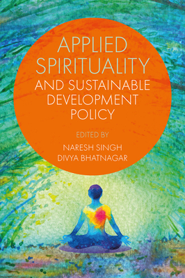 Applied Spirituality and Sustainable Development Policy - Singh, Naresh (Editor), and Bhatnagar, Divya (Editor)