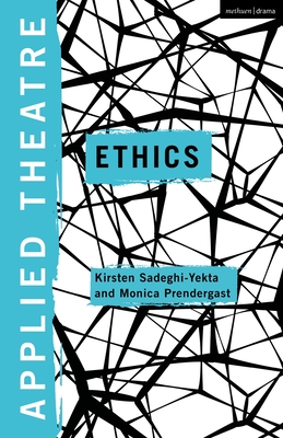 Applied Theatre: Ethics - Sadeghi-Yekta, Kirsten (Editor), and Prendergast, Monica (Editor), and Preston, Sheila (Editor)