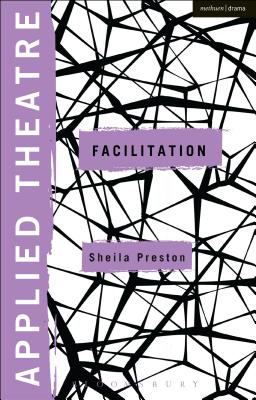 Applied Theatre: Facilitation: Pedagogies, Practices, Resilience - Preston, Sheila (Editor), and Balfour, Michael (Editor)