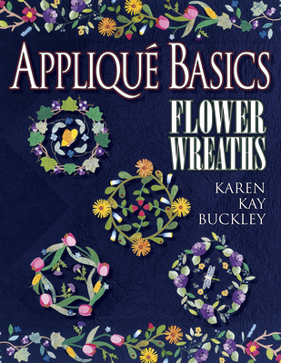 Applique Basics Flower Wreaths - Buckley, Karen Kay, and Helen Squire