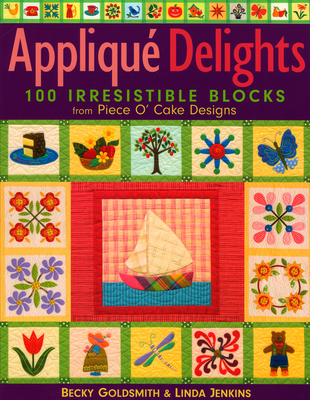 Applique Delights: 100 Irresistible Blocks from Piece O' Cake Designs - Goldsmith, Becky, and Jenkins, Linda