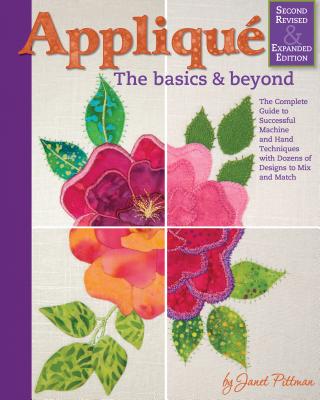 Applique: The Basics & Beyond, Second Revised & Expanded Edition: The Complete Guide to Successful Machine and Hand Techniques with Dozens of Designs to Mix and Match - Pittman, Janet