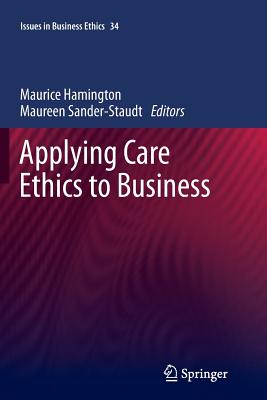 Applying Care Ethics to Business - Hamington, Maurice (Editor), and Sander-Staudt, Maureen (Editor)