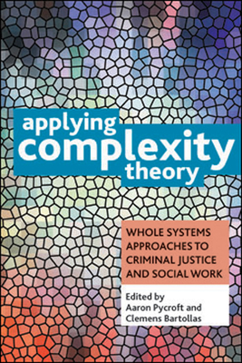 Applying Complexity Theory: Whole Systems Approaches to Criminal Justice and Social Work - Pycroft, Aaron (Editor), and Bartollas, Clemens (Editor)
