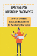 Applying For Internship Placements: How To Control Time And Emotions In Applying For Jobs: Get Job Offer