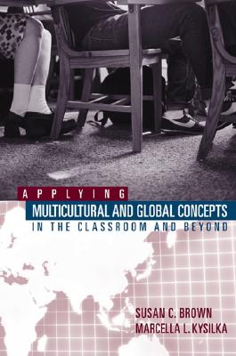 Applying Multicultural and Global Concepts in the Classroom and Beyond - Brown, Susan C, and Kysilka, Marcella L, Dr.