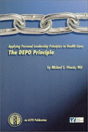 Applying Personal Leadership Principles to Health Care: The Depo Principle - Woods, Michael, Dr.