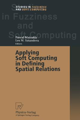 Applying Soft Computing in Defining Spatial Relations - Matsakis, Pascal (Editor), and Sztandera, Les M (Editor)