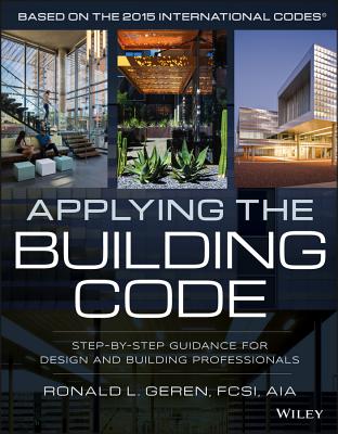 Applying the Building Code: Step-By-Step Guidance for Design and Building Professionals - Geren, Ronald L