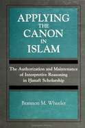 Applying the Canon in Islam: The Authorization and Maintenance of Interpretive Reasoning in Hanafi Scholarship