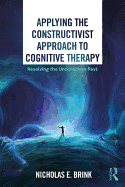 Applying the Constructivist Approach to Cognitive Therapy: Resolving the Unconscious Past