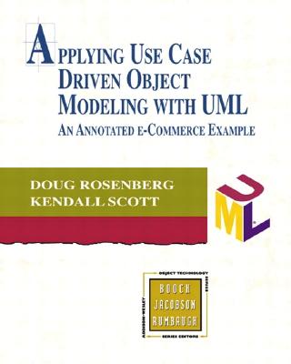 Applying Use Case Driven Object Modeling with UML: An Annotated E-Commerce Example - Rosenberg, Doug, and Scott, Kendall