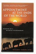 Appointments at the Ends of the World: Memoirs of a Wildlife Veterinarian