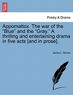 Appomattox. the War of the "Blue" and the "Gray." a Thrilling and Entertaining Drama in Five Acts [And in Prose].