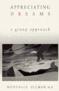 Appreciating Dreams: A Group Approach - Ullman, Montague, Dr., M.D.