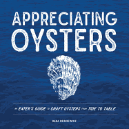 Appreciating Oysters: An Eater's Guide to Craft Oysters from Tide to Table