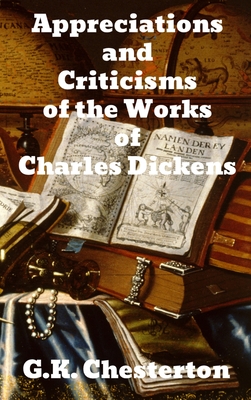 Appreciations and Criticisms of the Works of Charles Dickens - Chesterton, G K